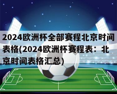 2024欧洲杯全部赛程北京时间表格(2024欧洲杯赛程表：北京时间表格汇总)