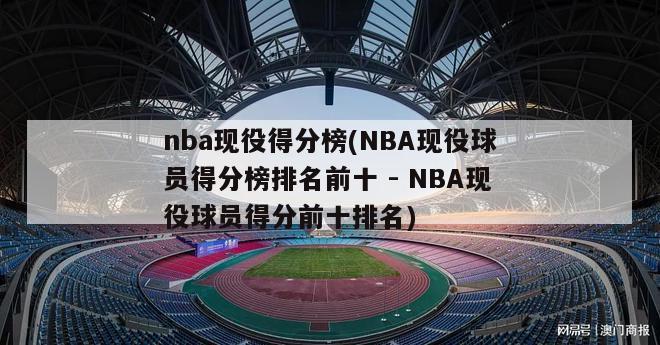 nba现役得分榜(NBA现役球员得分榜排名前十 - NBA现役球员得分前十排名)