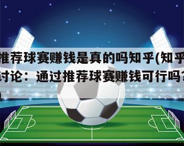 推荐球赛赚钱是真的吗知乎(知乎讨论：通过推荐球赛赚钱可行吗？)